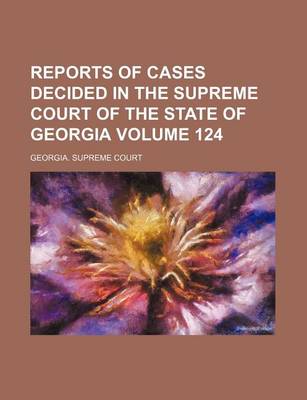 Book cover for Reports of Cases Decided in the Supreme Court of the State of Georgia Volume 124