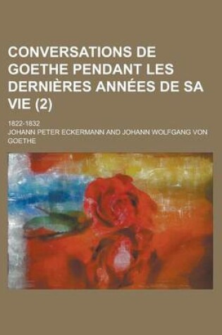 Cover of Conversations de Goethe Pendant Les Dernieres Annees de Sa Vie; 1822-1832 (2)
