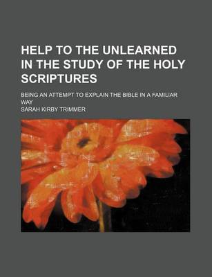 Book cover for Help to the Unlearned in the Study of the Holy Scriptures; Being an Attempt to Explain the Bible in a Familiar Way