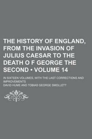 Cover of The History of England, from the Invasion of Julius Caesar to the Death O F George the Second (Volume 14); In Sixteen Volumes, with the Last Corrections and Improvements