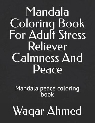 Book cover for Mandala Coloring Book For Adult Stress Reliever Calmness And Peace