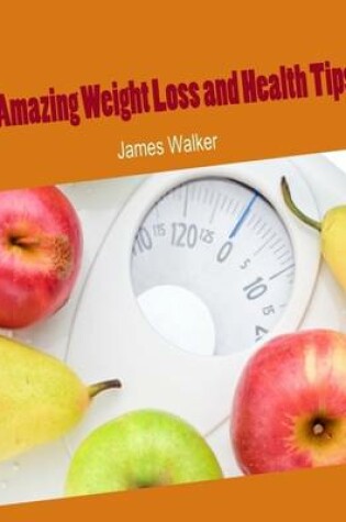 Cover of Amazing Weight Loss and Health Tips