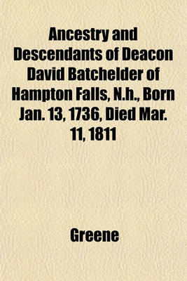 Book cover for Ancestry and Descendants of Deacon David Batchelder of Hampton Falls, N.H., Born Jan. 13, 1736, Died Mar. 11, 1811