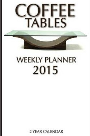 Cover of Coffee Tables Weekly Planner 2015