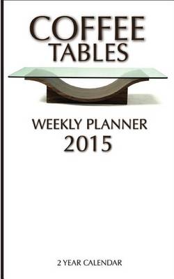 Book cover for Coffee Tables Weekly Planner 2015