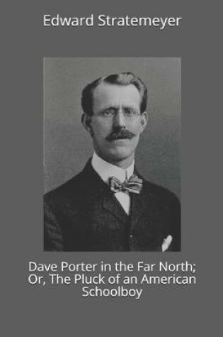 Cover of Dave Porter in the Far North; Or, The Pluck of an American Schoolboy