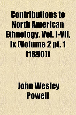 Book cover for Contributions to North American Ethnology. Vol. I-VII, IX (Volume 2 PT. 1 (1890))