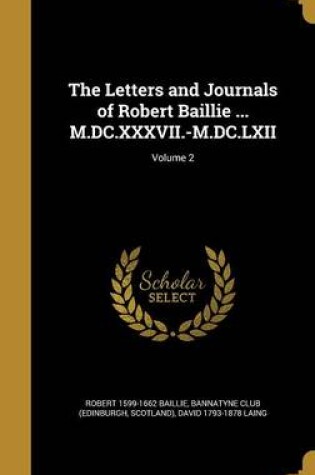 Cover of The Letters and Journals of Robert Baillie ... M.DC.XXXVII.-M.DC.LXII; Volume 2