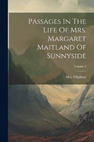 Cover of Passages In The Life Of Mrs. Margaret Maitland Of Sunnyside; Volume 3