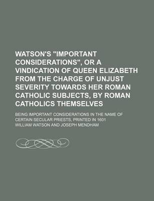 Book cover for Watson's "Important Considerations," or a Vindication of Queen Elizabeth from the Charge of Unjust Severity Towards Her Roman Catholic Subjects, by Roman Catholics Themselves; Being Important Considerations in the Name of Certain Secular Priests, Printed