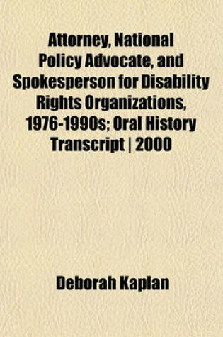 Cover of Attorney, National Policy Advocate, and Spokesperson for Disability Rights Organizations, 1976-1990s; Oral History Transcript - 2000