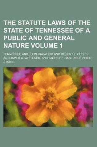 Cover of The Statute Laws of the State of Tennessee of a Public and General Nature Volume 1