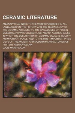 Cover of Ceramic Literature; An Analytical Index to the Works Published in All Languages on the History and the Technology of the Ceramic Art; Also to the Catalogues of Public Museums, Private Collections, and of Auction Sales in Which the Description of Ceramic O