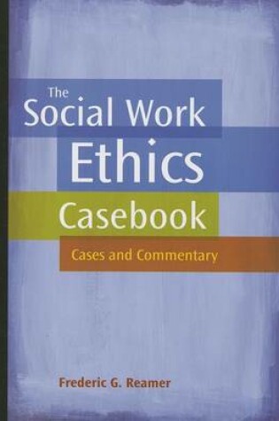 Cover of The Social Work Ethics Casebook: Cases and Commentary