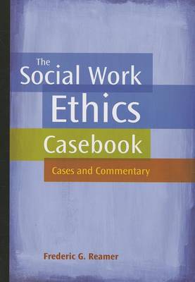 Book cover for The Social Work Ethics Casebook: Cases and Commentary