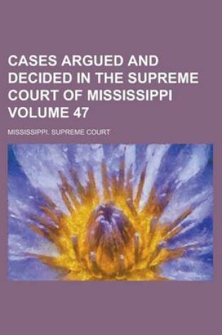 Cover of Cases Argued and Decided in the Supreme Court of Mississippi Volume 47