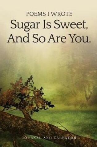 Cover of Poems I Wrote Sugar Is Sweet, and So Are You.