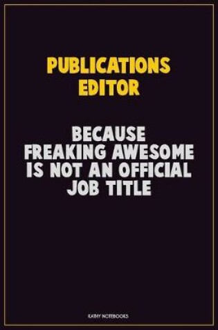 Cover of Publications Editor, Because Freaking Awesome Is Not An Official Job Title