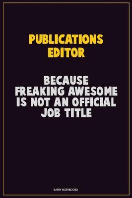 Book cover for Publications Editor, Because Freaking Awesome Is Not An Official Job Title