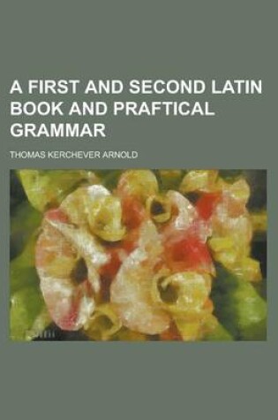 Cover of A First and Second Latin Book and Praftical Grammar