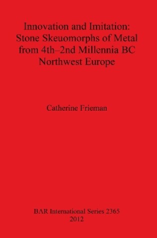 Cover of Innovation and Imitation: Stone Skeuomorphs of Metal from 4th-2nd Millennia BC Northwest Europe