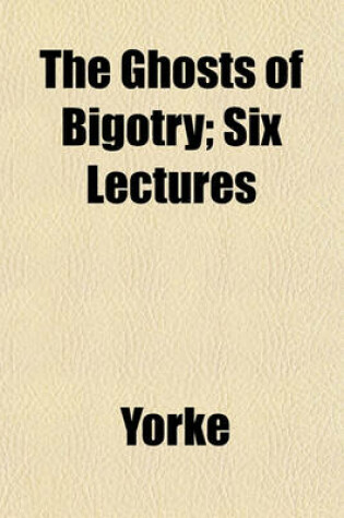 Cover of The Ghosts of Bigotry; Six Lectures