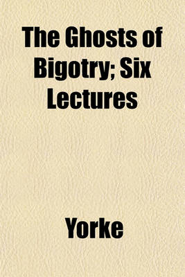 Book cover for The Ghosts of Bigotry; Six Lectures