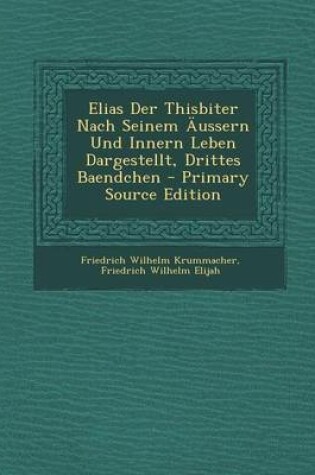 Cover of Elias Der Thisbiter Nach Seinem Aussern Und Innern Leben Dargestellt, Drittes Baendchen