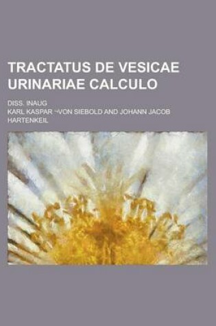 Cover of Tractatus de Vesicae Urinariae Calculo; Diss. Inaug