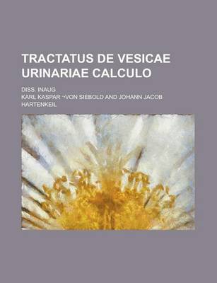 Book cover for Tractatus de Vesicae Urinariae Calculo; Diss. Inaug