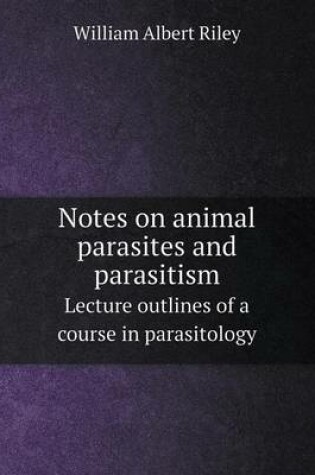 Cover of Notes on Animal Parasites and Parasitism Lecture Outlines of a Course in Parasitology