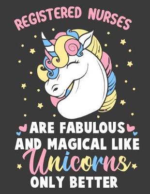 Book cover for Registered Nurses Are Fabulous And Magical Like Unicorns Only Better