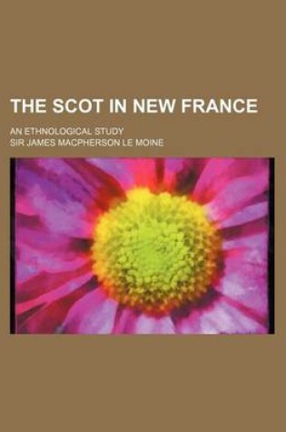 Cover of The Scot in New France; An Ethnological Study