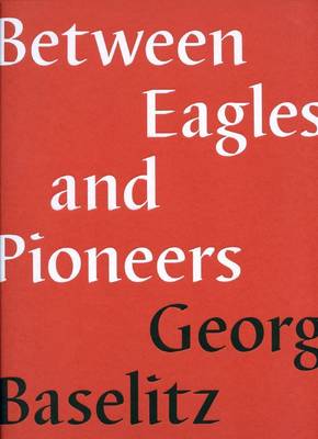 Book cover for George Baselitz  - Between Eagles and Pioneers