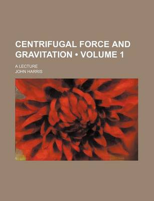 Book cover for Centrifugal Force and Gravitation (Volume 1); A Lecture