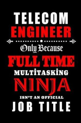 Cover of Telecom Engineer-Only Because Full Time Multitasking Ninja Isn't An Official Job Title