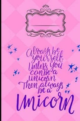 Cover of Always Be Yourself Unless You Can Be a Unicorn Composition Notebook - 5x5 Quad
