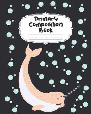 Book cover for Narwhal Primary Composition Book