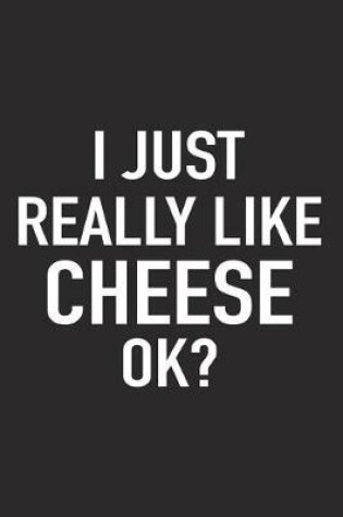 Cover of I Just Really Like Cheese Ok?