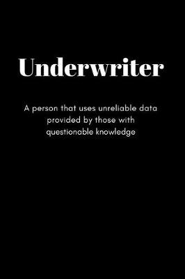 Book cover for UNDERWRITER A person that uses unreliable Data provided by Those with Questionable Knowledge