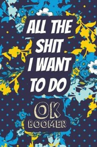 Cover of All the Shit I Want to Do OK Boomer