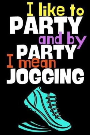 Cover of I like to party and by party I mean jogging.