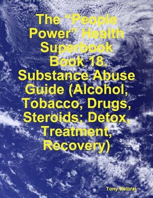 Book cover for The "People Power" Health Superbook: Book 18. Substance Abuse Guide (Alcohol, Tobacco, Drugs, Steroids; Detox, Treatment, Recovery)