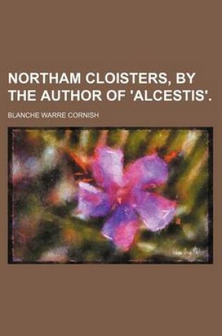 Cover of Northam Cloisters, by the Author of 'Alcestis'.