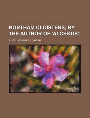 Book cover for Northam Cloisters, by the Author of 'Alcestis'.