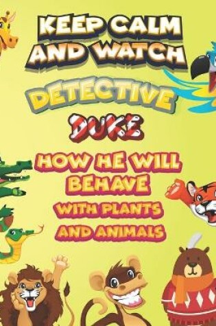 Cover of keep calm and watch detective Duke how he will behave with plant and animals