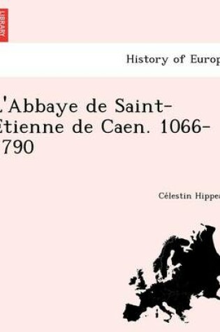 Cover of L'Abbaye de Saint-E Tienne de Caen. 1066-1790