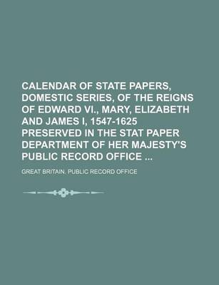 Book cover for Calendar of State Papers, Domestic Series, of the Reigns of Edward VI., Mary, Elizabeth and James I, 1547-1625 Preserved in the Stat Paper Department of Her Majesty's Public Record Office