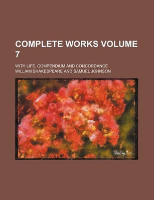 Book cover for Complete Works Volume 7; With Life, Compendium and Concordance