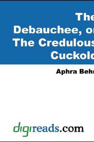 Cover of The Debauchee, or the Credulous Cuckold